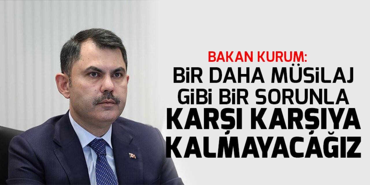 Bakan Kurum: Bir daha müsilaj gibi bir sorunla karşı karşıya kalmayacağız