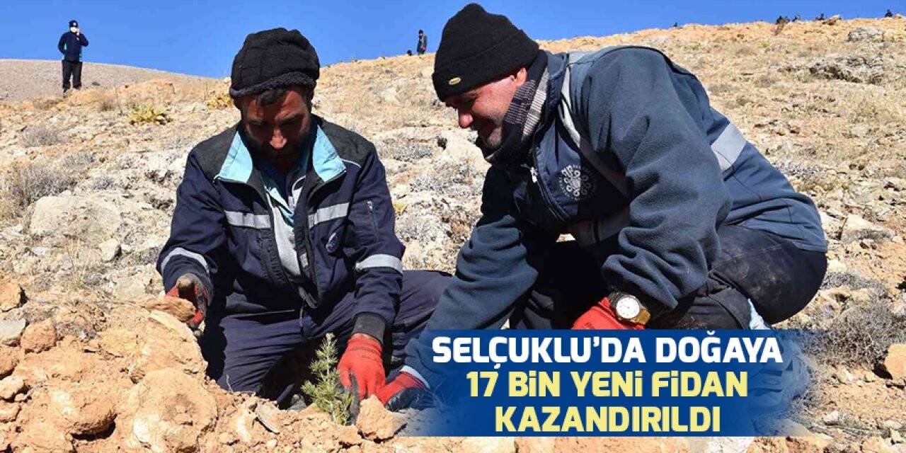Selçuklu’da doğaya 17 bin yeni fidan kazandırıldı
