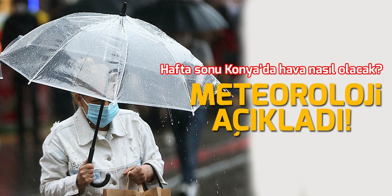 Meteoroloji açıkladı! Hafta sonu Konya'da hava nasıl olacak?