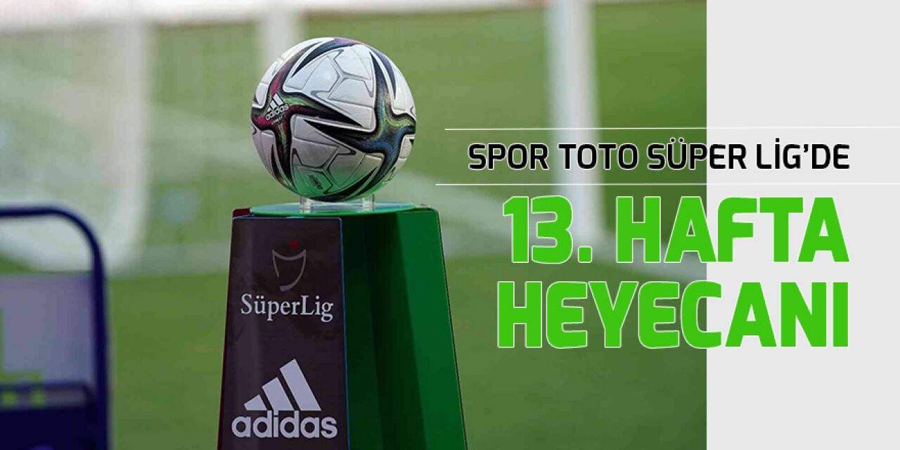 Spor Toto Süper Lig’de 13. hafta heyecanı