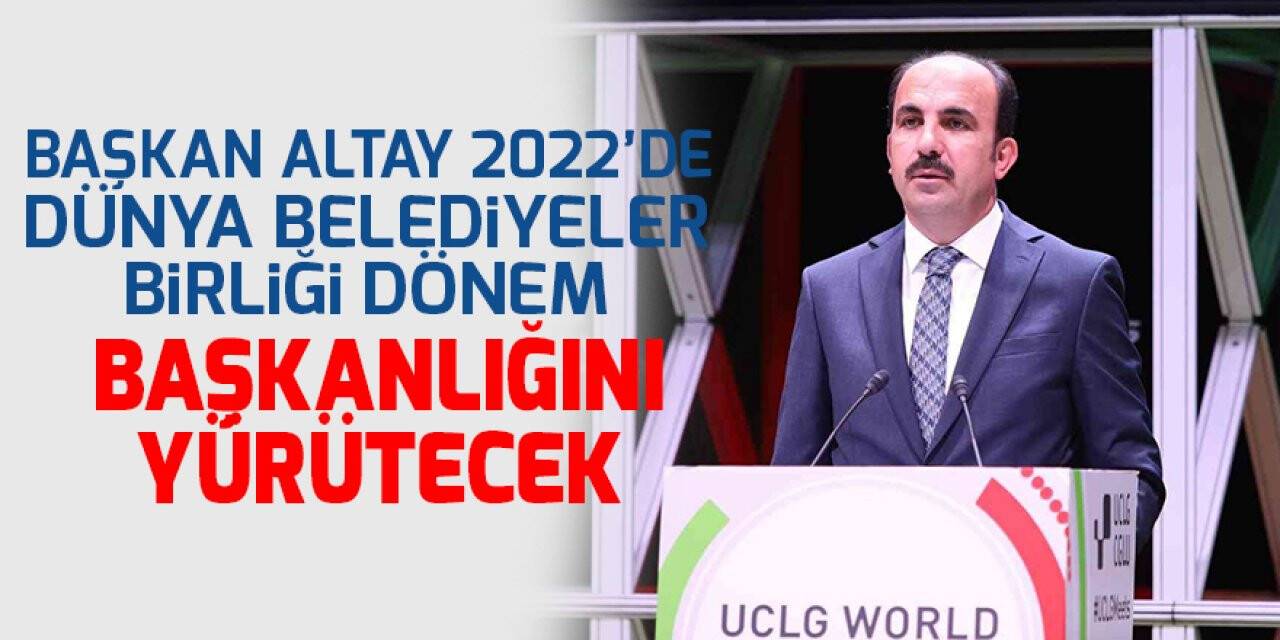 Başkan Altay 2022’de Dünya Belediyeler Birliği dönem başkanlığını yürütecek