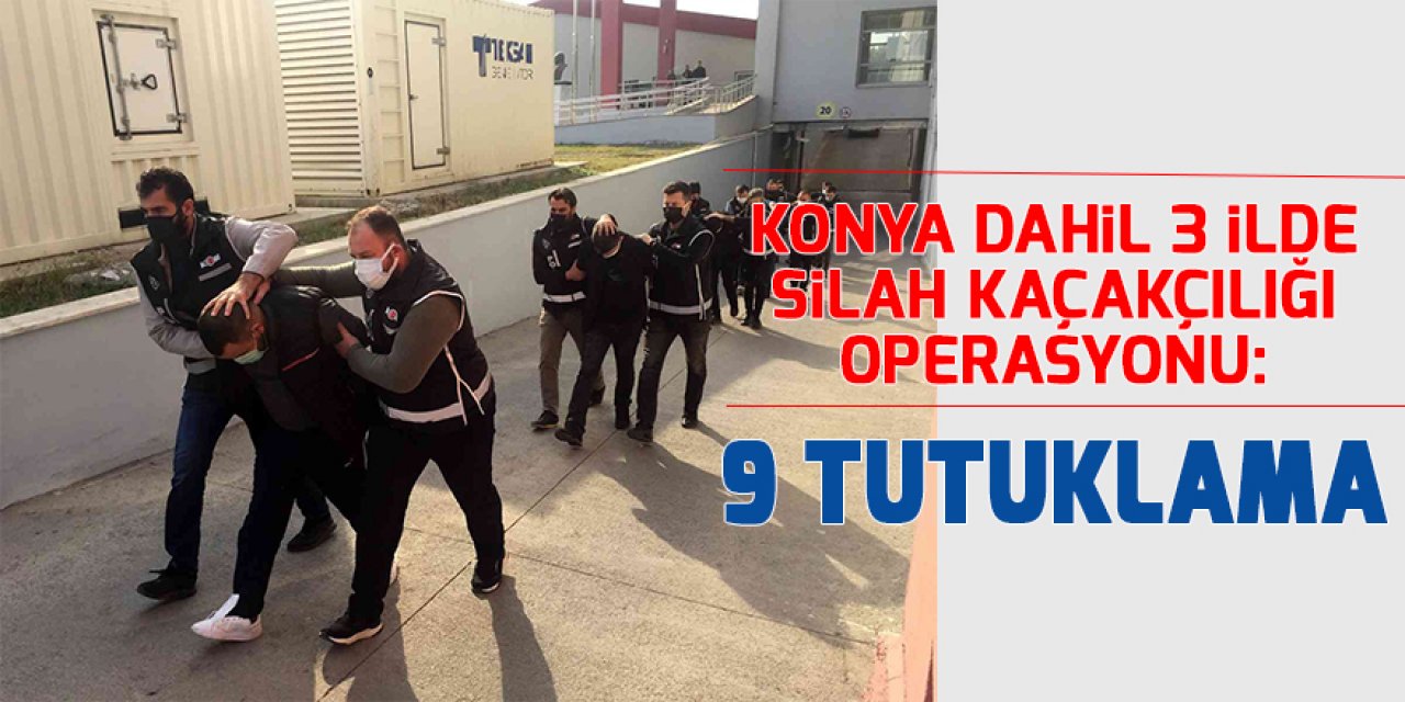Konya dahil 3 ilde silah kaçakçılığı operasyonu: 9 tutuklama