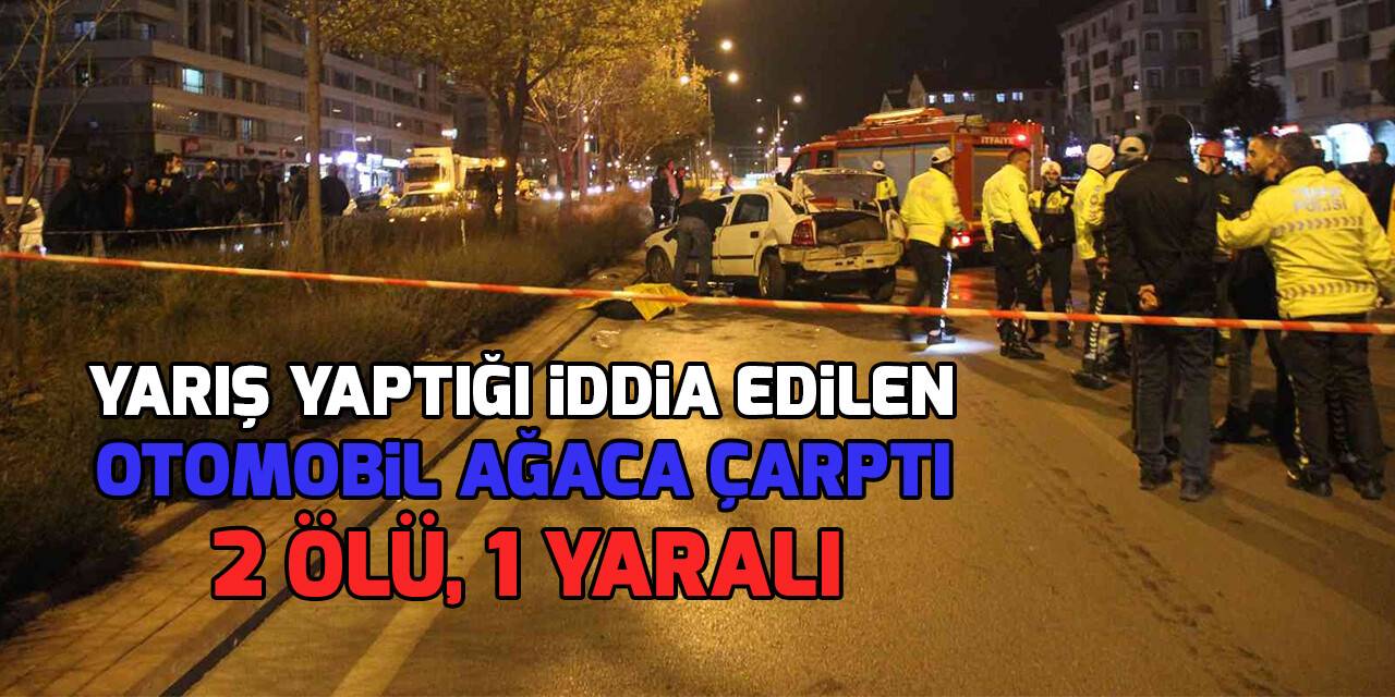 Yarış yaptığı iddia edilen otomobil ağaca çarptı: 2 ölü, 1 yaralı