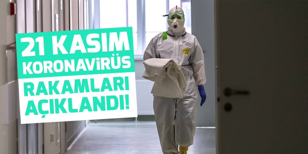 21 Kasım koronavirüs tablosu açıklandı!