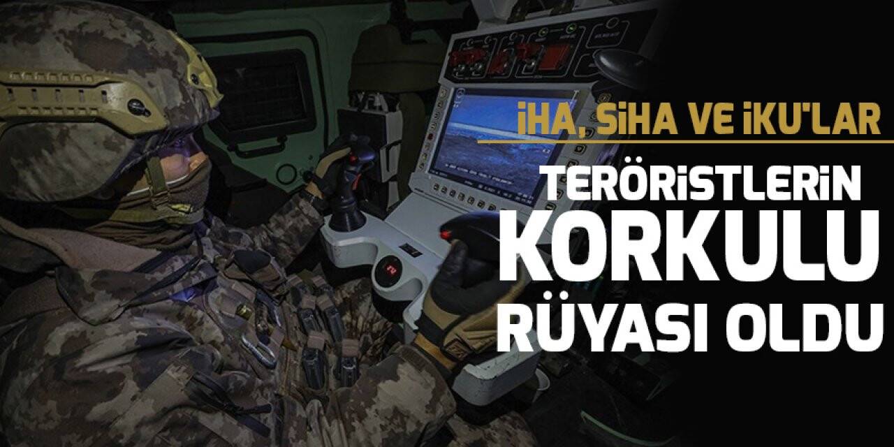 İHA, SİHA ve İKU'lar teröristlerin korkulu rüyası oldu
