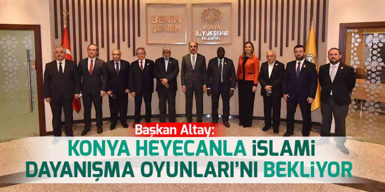 Başkan Altay: Konya heyecanla İslami Dayanışma Oyunları’nı bekliyor