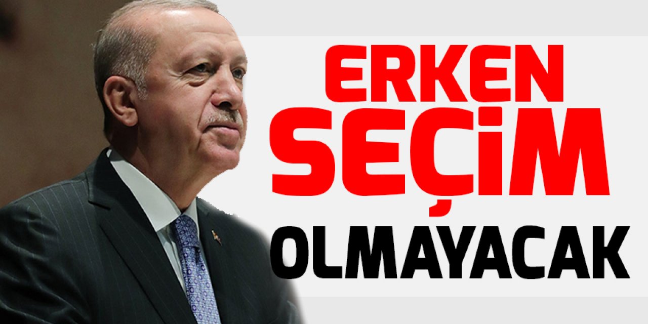 Cumhurbaşkanı Erdoğan: Erken seçim olmayacak