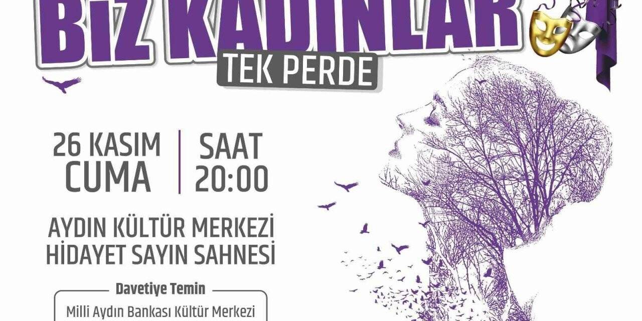 “Biz Kadınlar” isimli tiyatro oyunu perdelerini açıyor