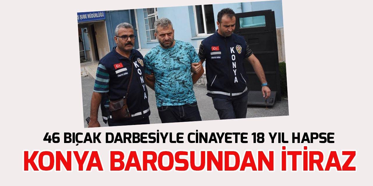 Konya'da eşini 46 bıçak darbesiyle öldüren sanığa verilen 18 yıl hapse itiraz