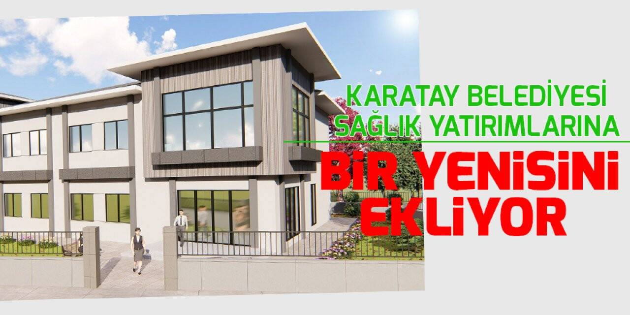 Karatay Belediyesi sağlık yatırımlarına bir yenisini ekliyor