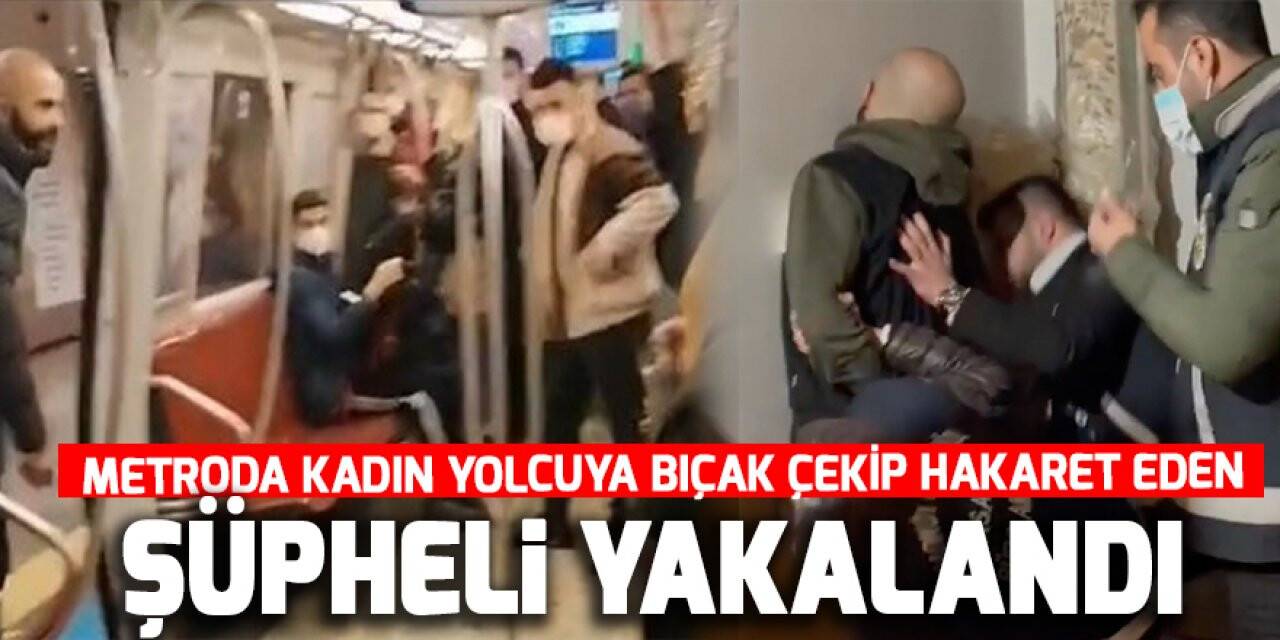 Metroda kadın yolcuya bıçak çekip hakaret eden şüpheli yakalandı