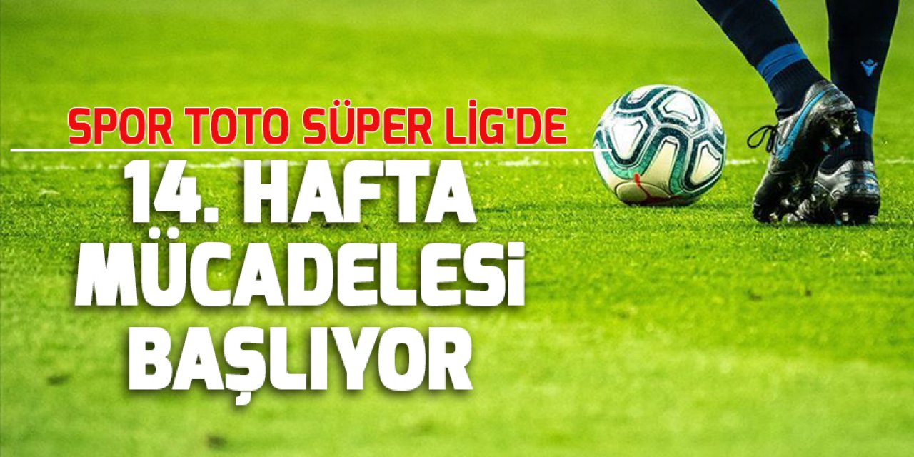 Spor Toto Süper Lig'de 14. hafta mücadelesi başlıyor