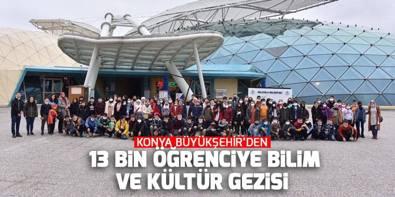 Konya Büyükşehir’den 13 bin öğrenciye bilim ve kültür gezisi