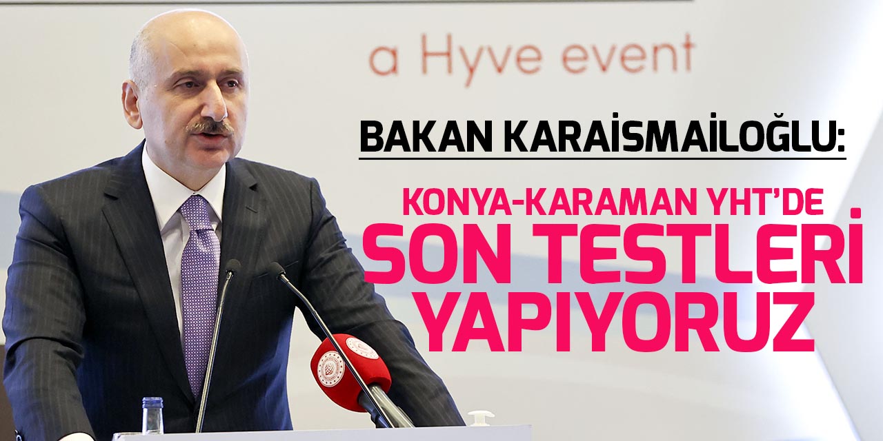 Bakan Karaismailoğlu: Konya-Karaman YHT'yi yakın zamanda işletmeye açacağız