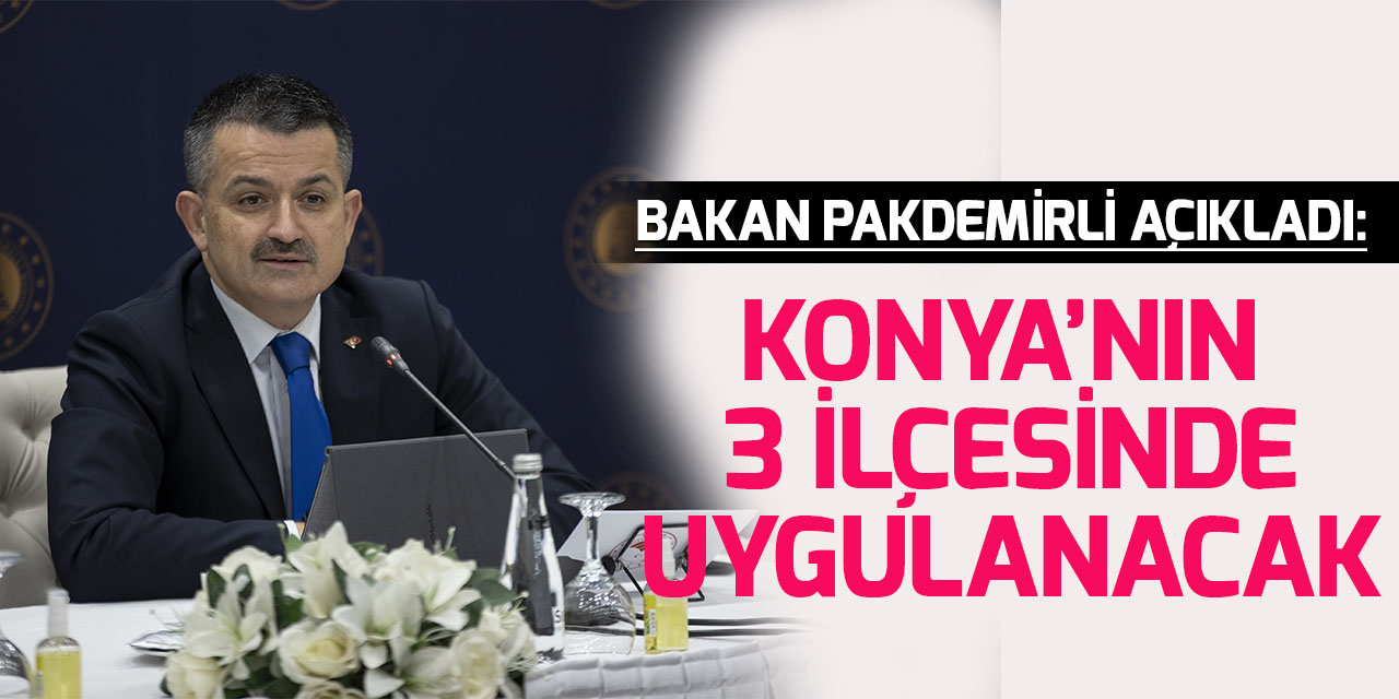 Bakan Pakdemirli açıkladı: Konya'nın 3 ilçesinde uygulanack