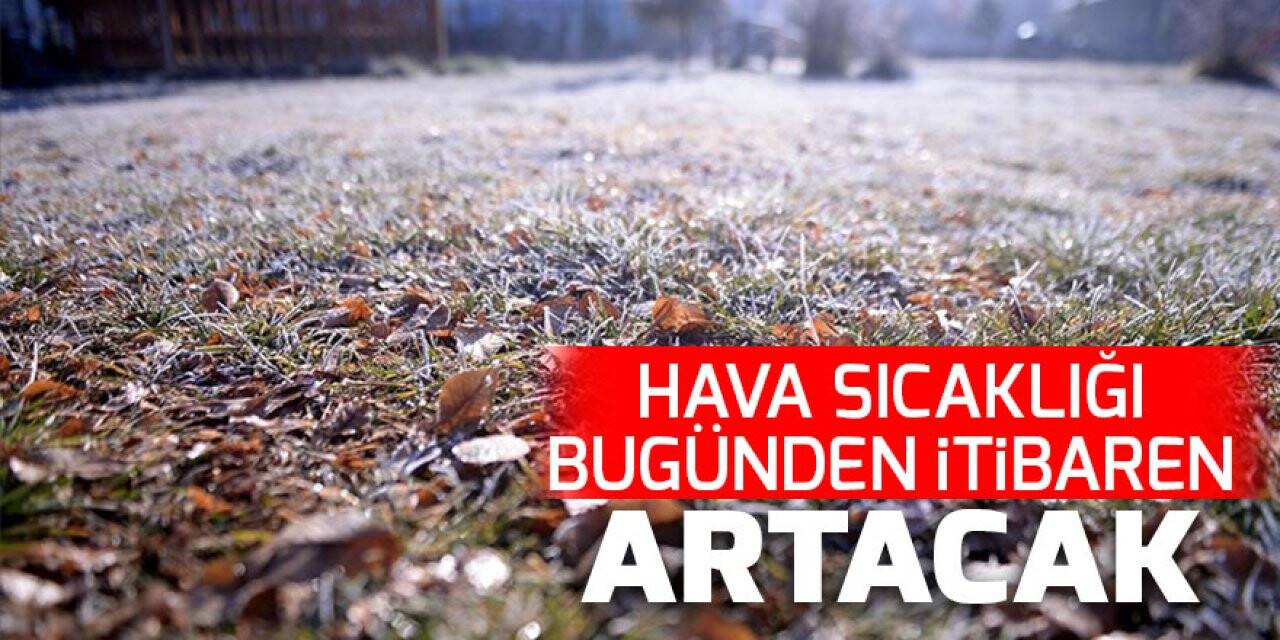 Hava sıcaklığı bugünden itibaren artacak