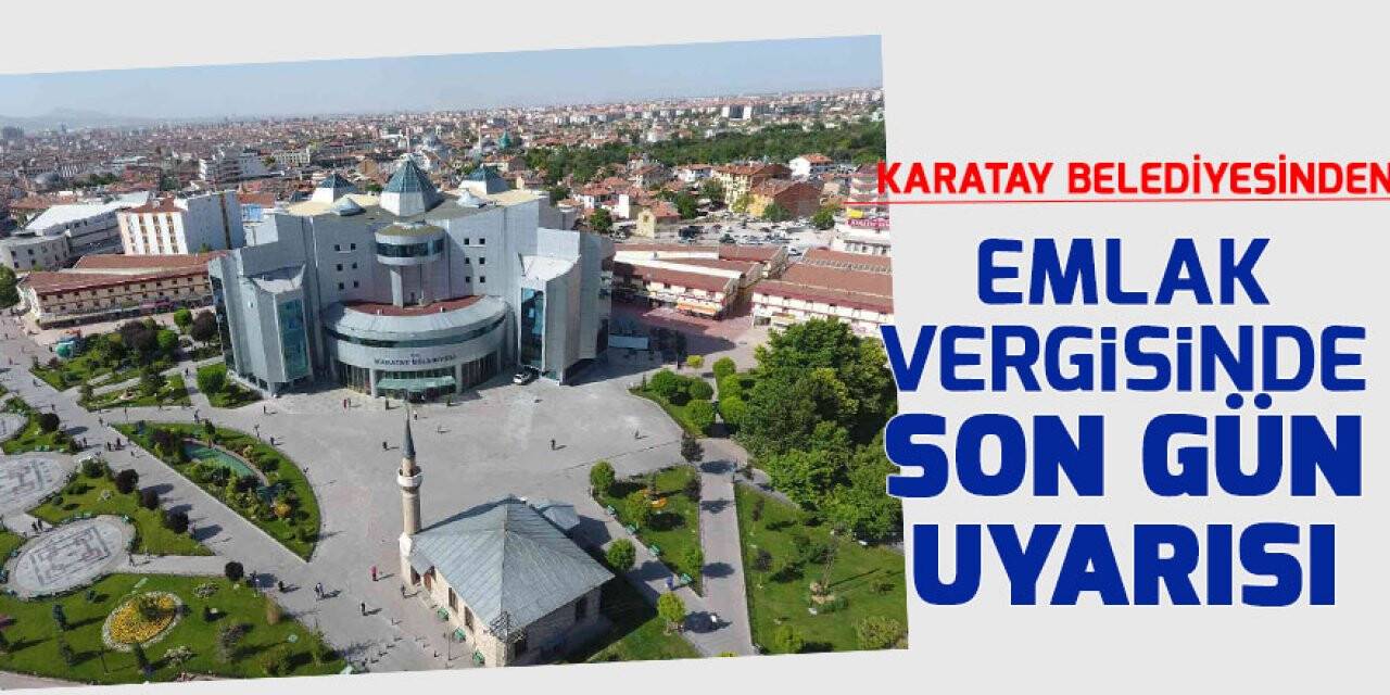 Karatay Belediyesinden emlak vergisinde son gün uyarısı