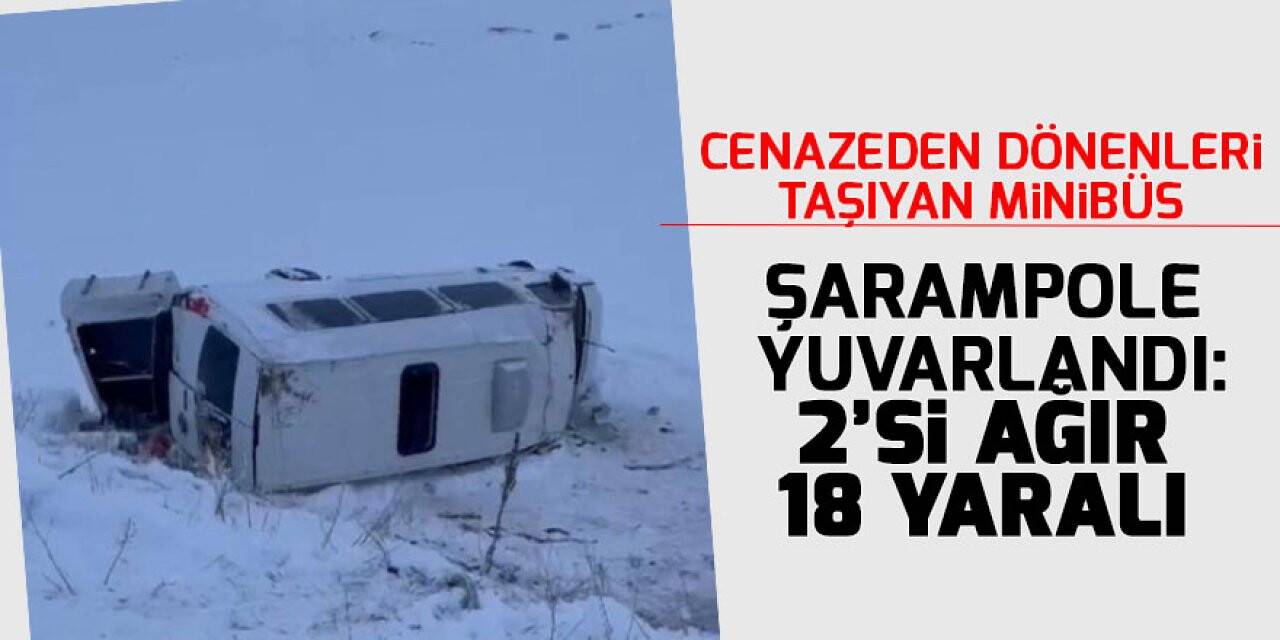 Cenazeden dönenleri taşıyan minibüs şarampole yuvarlandı: 2’si ağır 18 yaralı