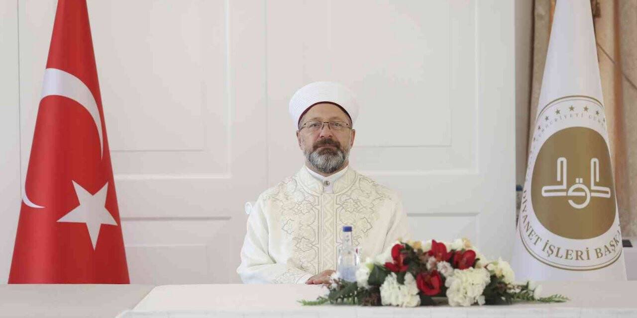 Diyanet İşleri Başkanı Prof. Dr. Ali Erbaş: “Asırlarca ilim, irfan ve hikmetle insanlığın inkişafına zemin hazırlayan bir medeniyetin mirasçılarıyız”