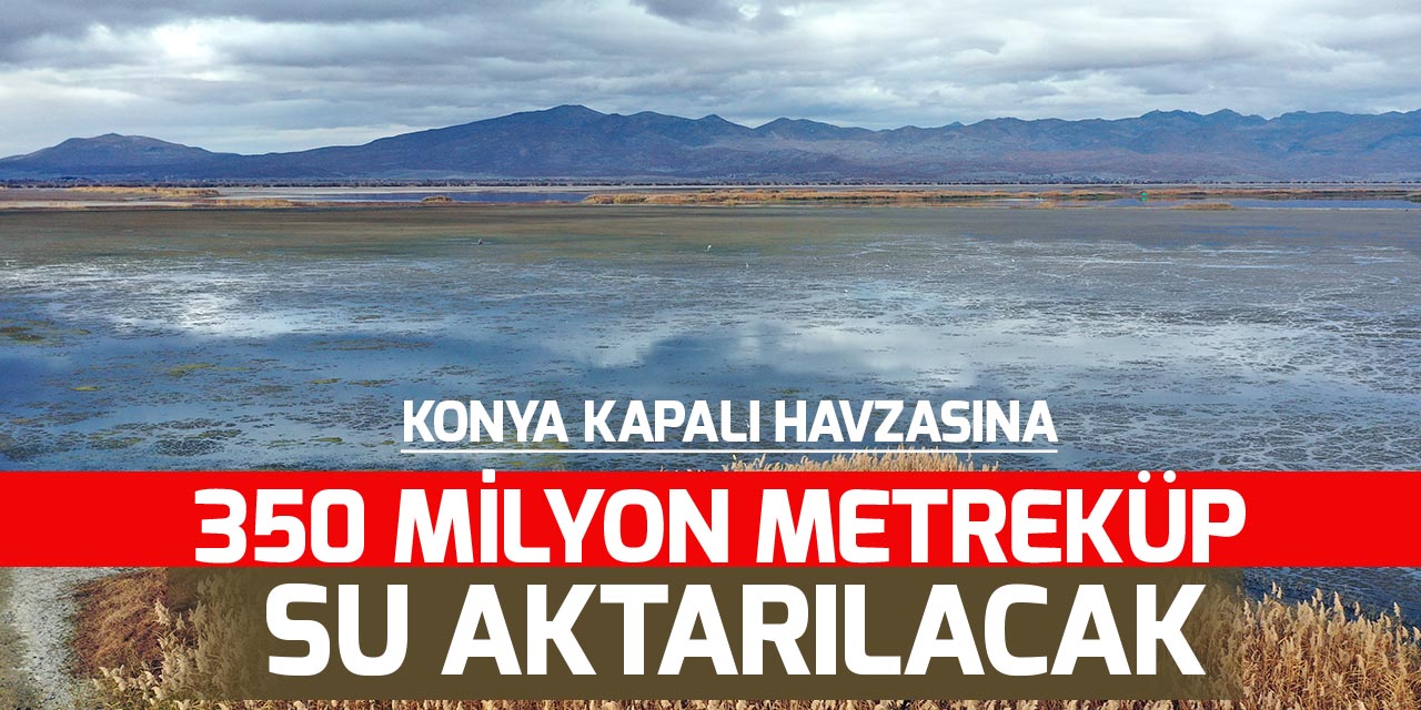 Konya Kapalı Havzasına 355 milyon metreküp su aktarılacak