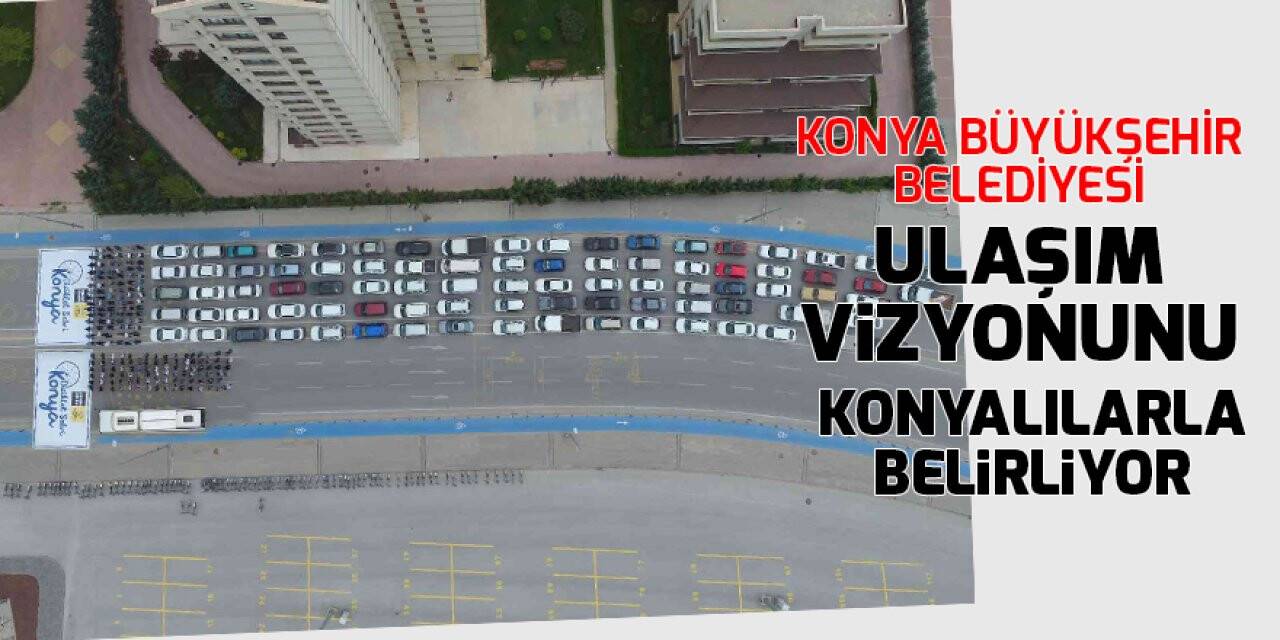 Konya Büyükşehir Belediyesi ulaşım vizyonunu Konyalılarla belirliyor