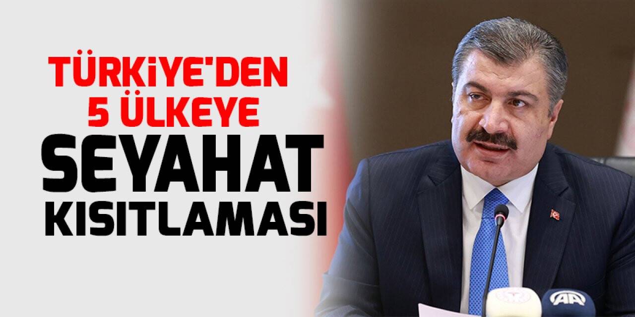Türkiye'den 5 ülkeye seyahat kısıtlaması