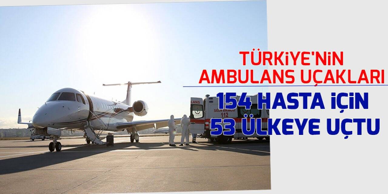 Türkiye'nin ambulans uçakları, şifa bekleyen 154 hasta için 53 ülkeye uçtu