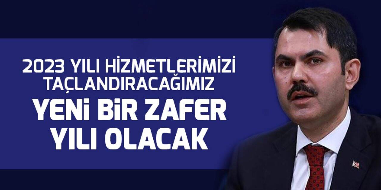 Bakan Kurum: 2023 yılı hizmetlerimizi taçlandıracağımız yeni bir zafer yılı olacak