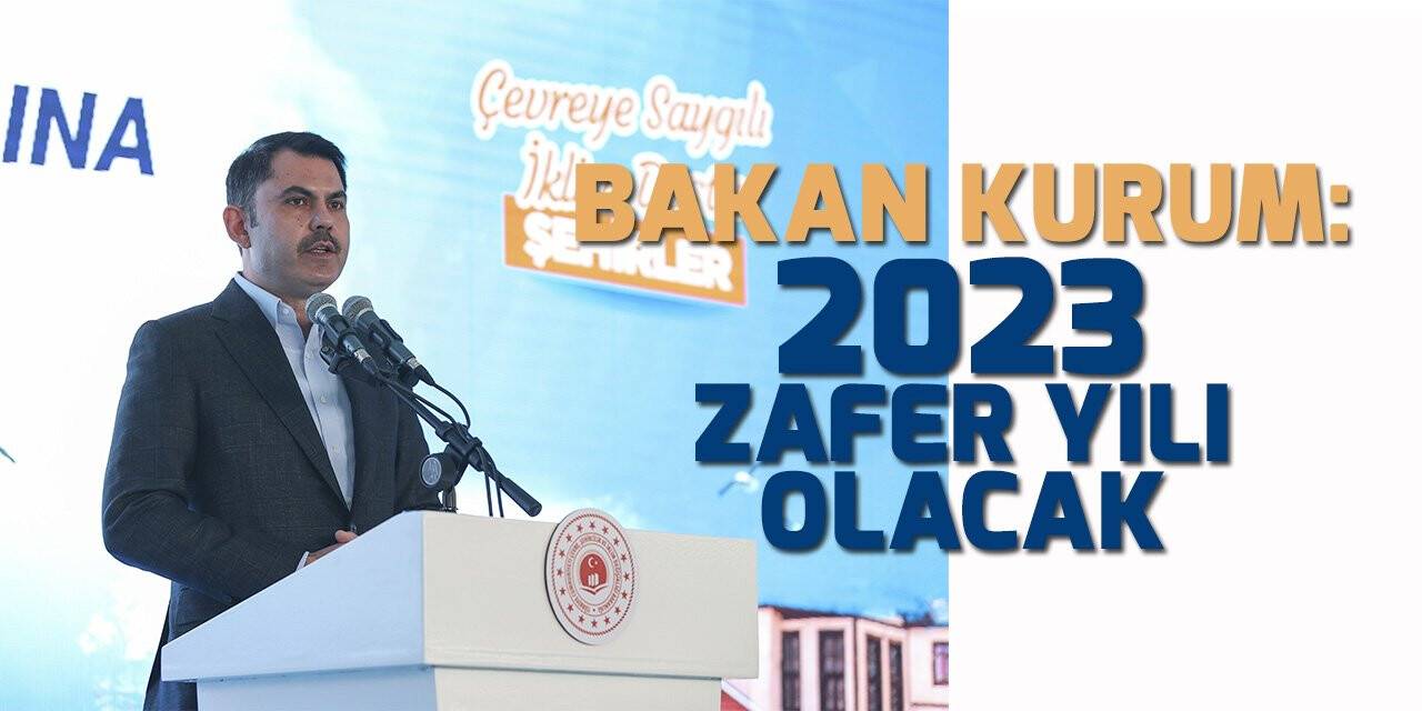 Bakan Kurum: 2023 zafer yılı olacak