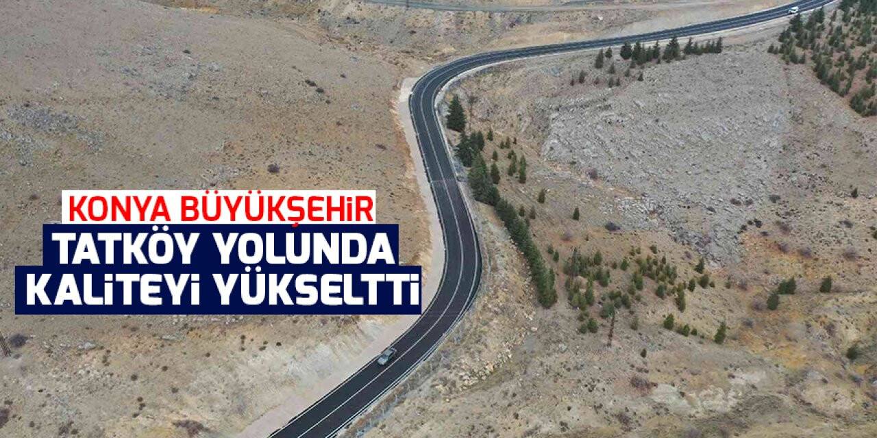 Konya Büyükşehir Tatköy yolunda kaliteyi yükseltti
