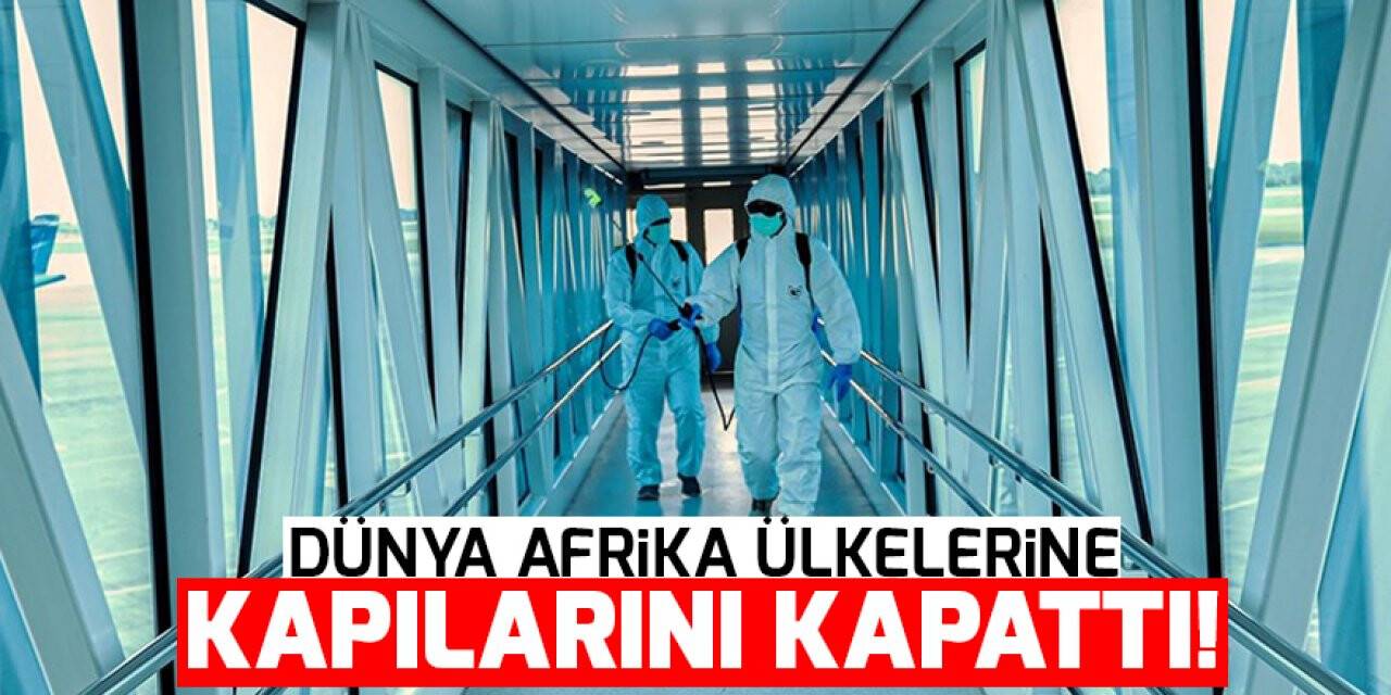 Kovid-19'un Omicron varyantı nedeniyle dünya Afrika ülkelerine kapılarını kapatıyor