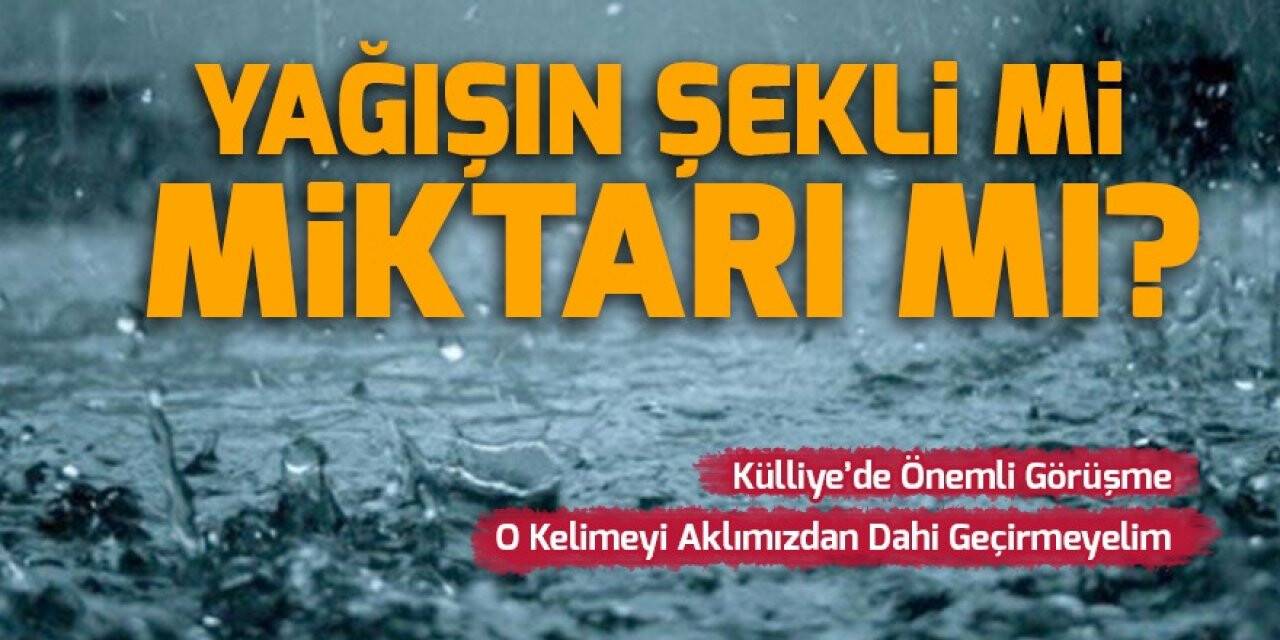 Yağışın şekli mi miktarı mı?