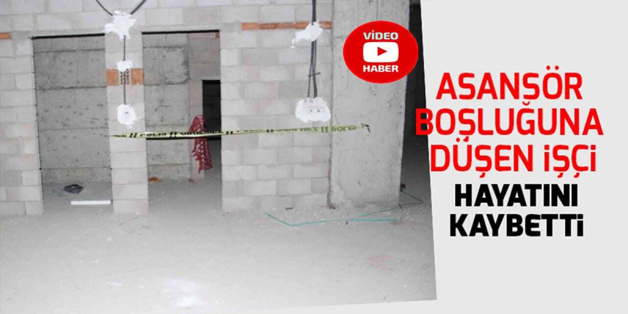 Konya'da inşaattaki asansör boşluğuna düşen işçi hayatını kaybetti