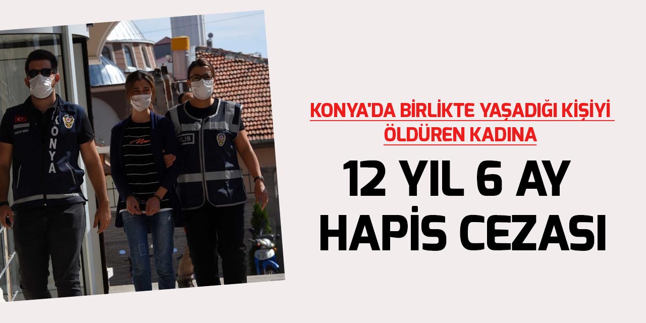 Konya'da birlikte yaşadığı kişiyi bıçakla öldüren kadına 12 yıl 6 ay hapis cezası
