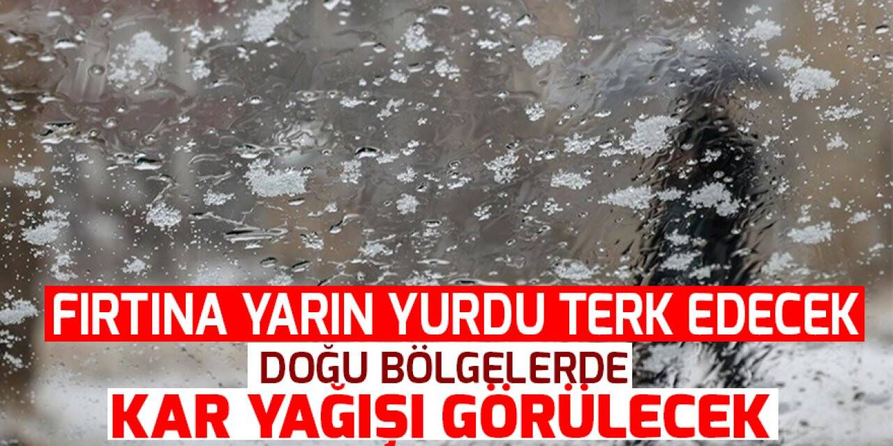 Fırtına yarın yurdu terk edecek, doğu bölgelerde kar yağışı görülecek