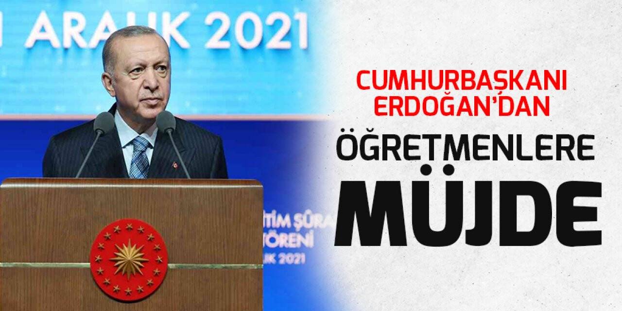 Cumhurbaşkanı Erdoğan’dan öğretmenlere müjde