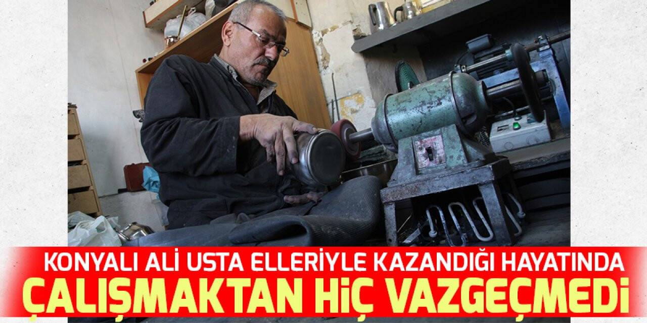 Yürüme engelli Konyalı Ali Usta elleriyle kazandığı hayatında çalışmaktan hiç vazgeçmedi