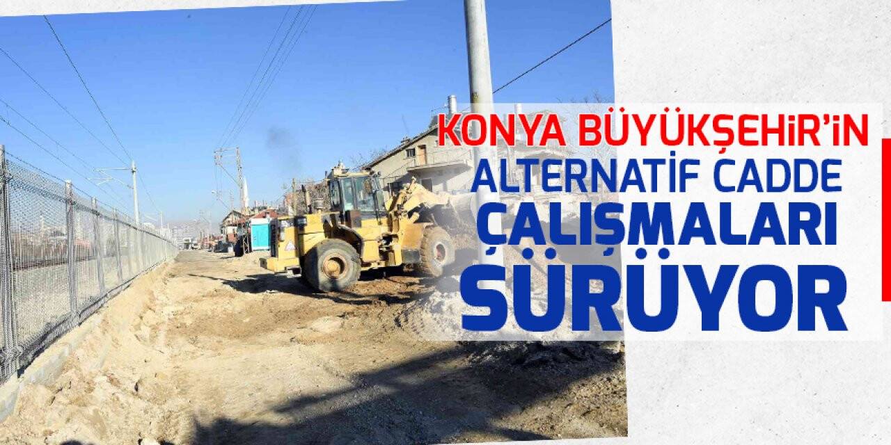 Konya Büyükşehir’in alternatif cadde çalışmaları sürüyor