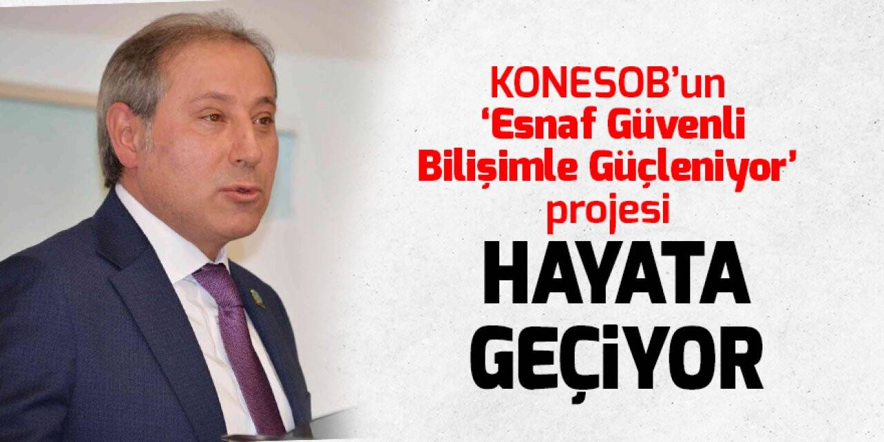 KONESOB’un ‘Esnaf Güvenli Bilişimle Güçleniyor’ projesi hayata geçiyor