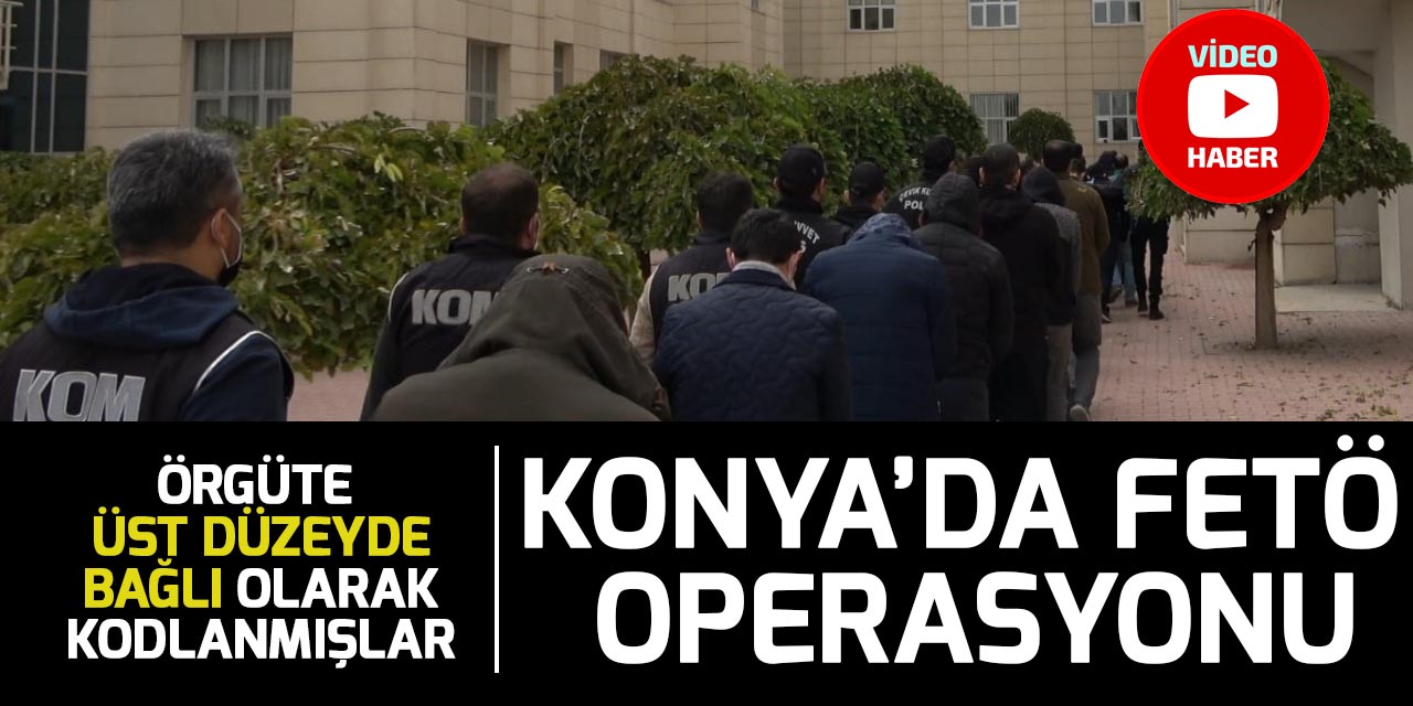 Konya'da FETÖ operasyonu: 17 gözaltı