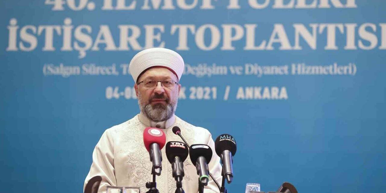 Diyanet İşleri Başkanı Erbaş: “Diyanet İşleri Başkanlığı’nın gündelik tartışmaların içine çekilmesi, son derece yanlıştır, son derece üzücüdür”