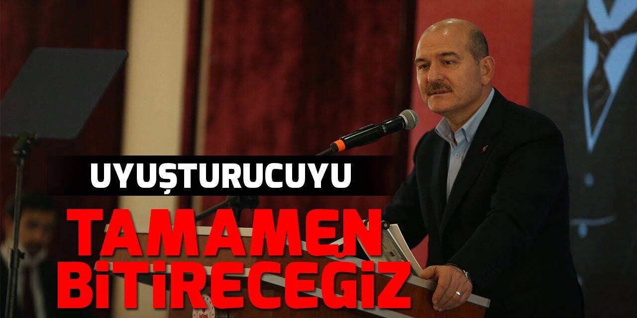Bakan Soylu: Uyuşturucuyu tamamen bitireceğiz