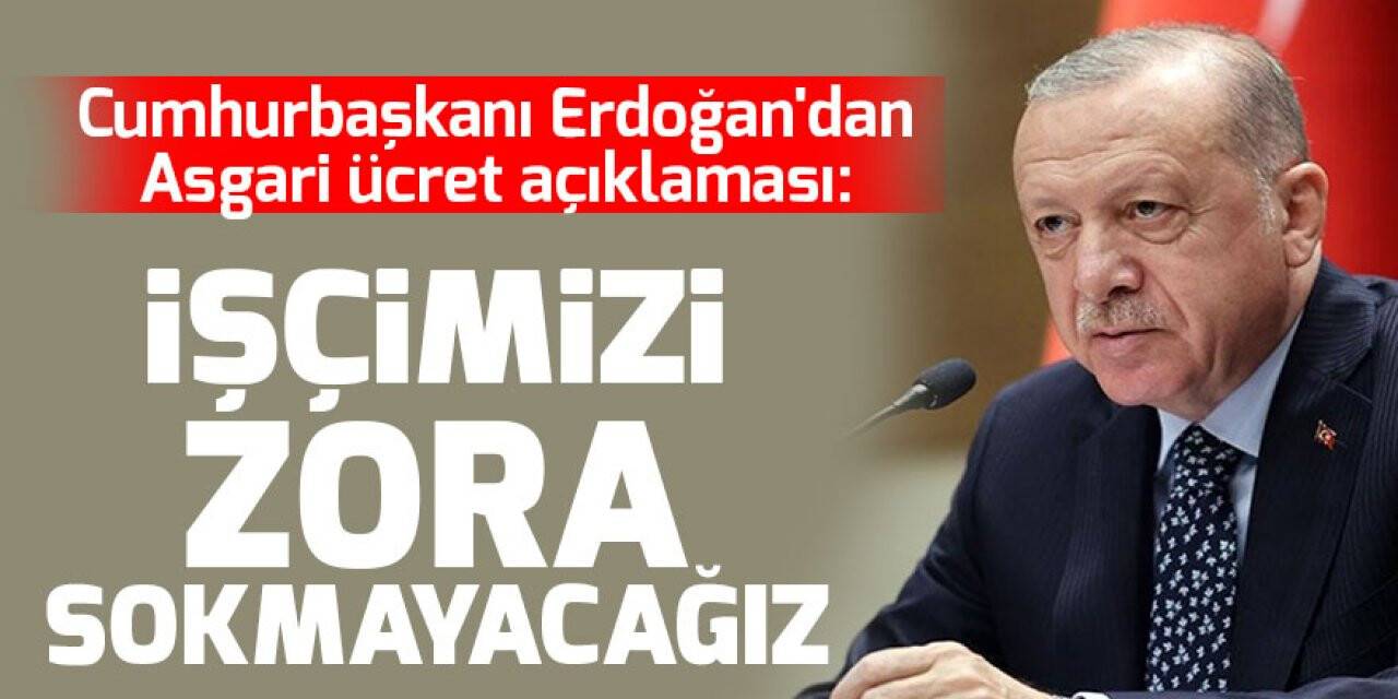 Cumhurbaşkanı Erdoğan'dan asgari ücret açıklaması: İşçimizi zora sokmayacağız