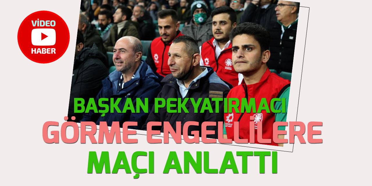 Başkan Ahmet Pekyatırmacı engellilere Konyaspor maçı heyecanını yaşattı