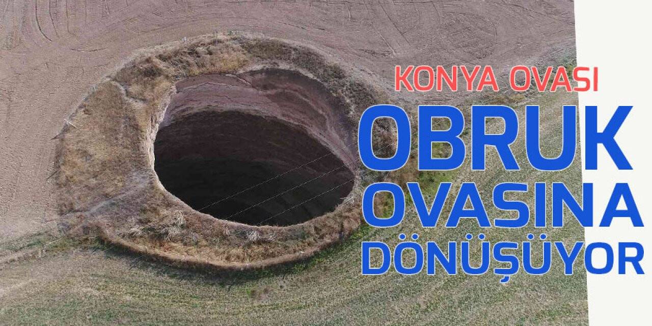 Konya Ovası obruk ovasına dönüşüyor