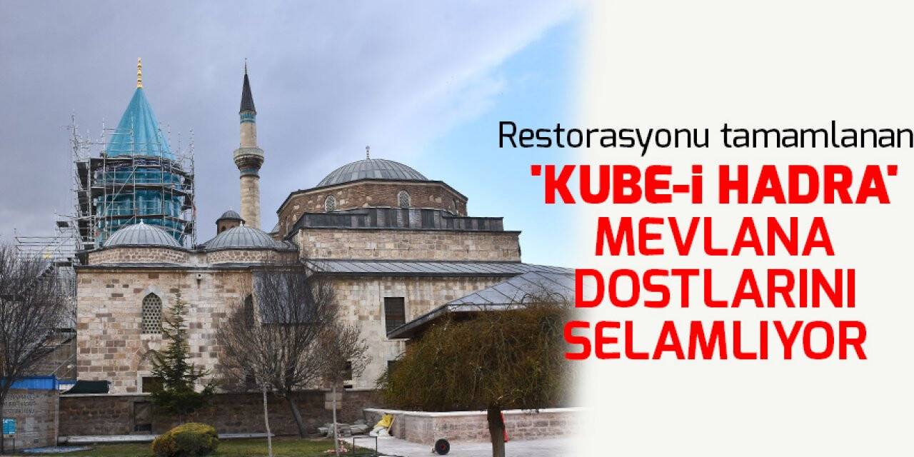 Restorasyonu tamamlanan 'Kube-i Hadra' Mevlana dostlarını selamlıyor