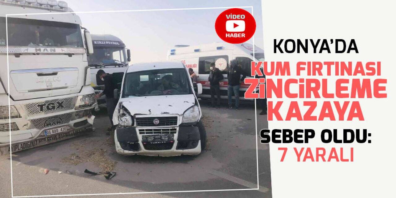 Konya’da kum fırtınası zincirleme kazaya sebep oldu: 7 yaralı