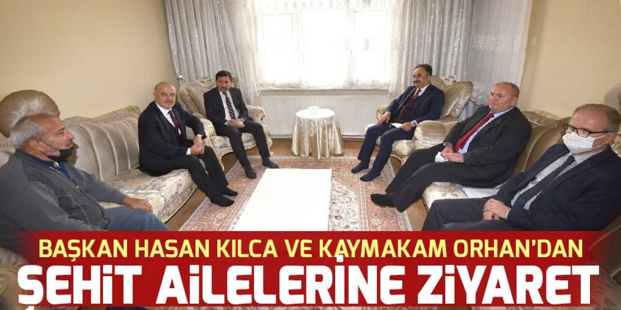 Başkan Hasan Kılca ve Kaymakam Orhan’dan şehit ailelerine ziyaret