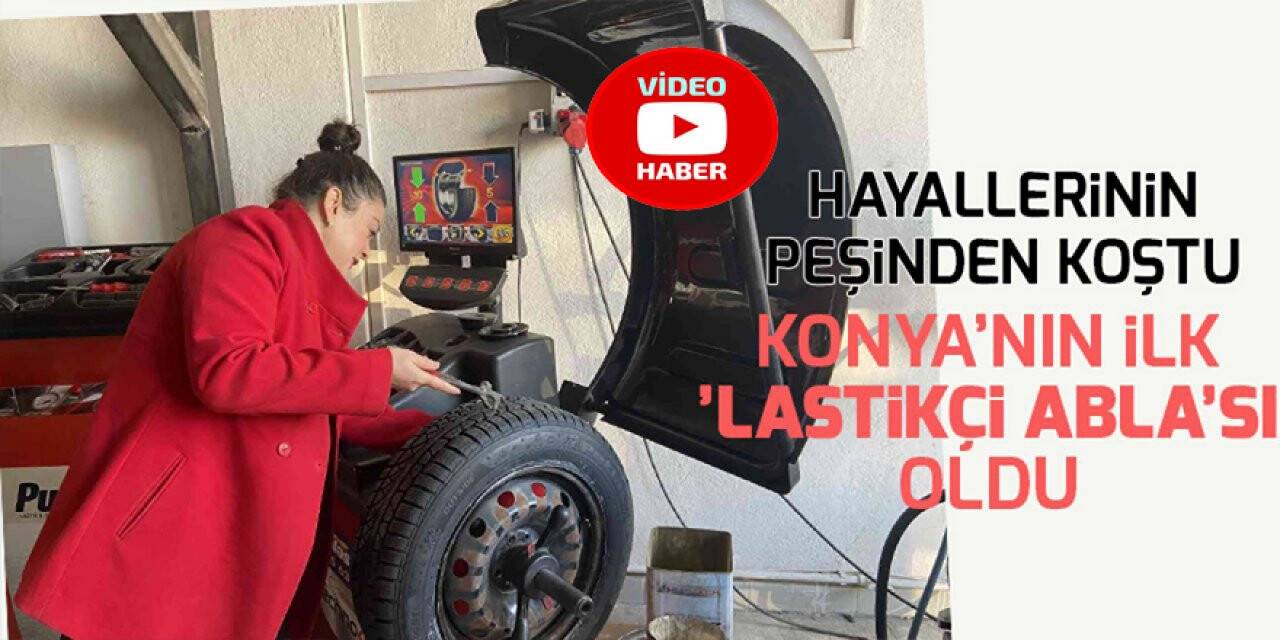 Hayallerinin peşinden koştu, Konya’nın ilk ’lastikçi abla’sı oldu