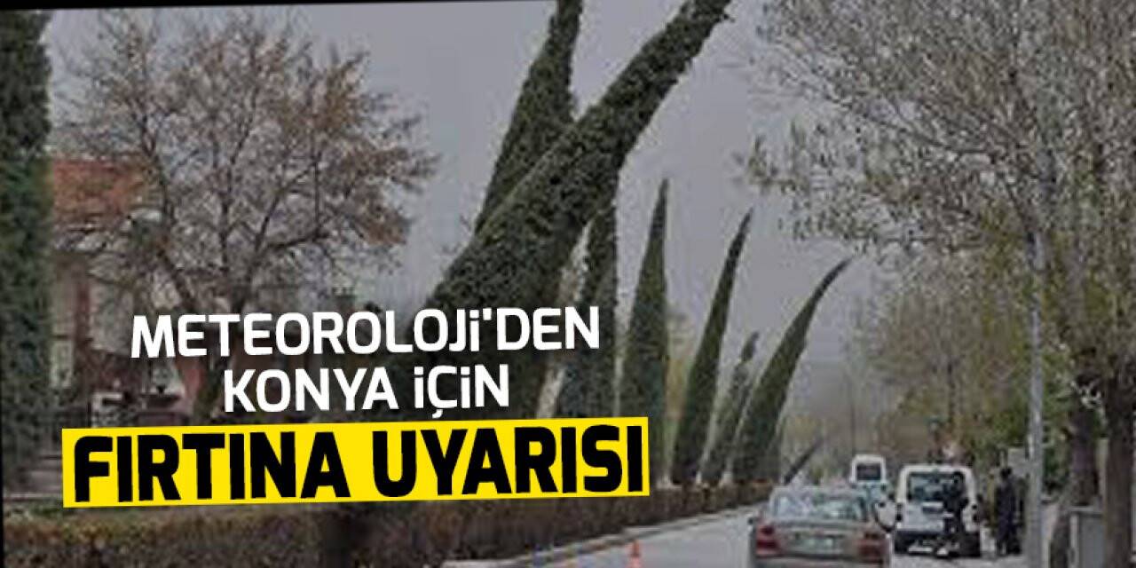 Meteoroloji'den Konya için fırtına uyarısı